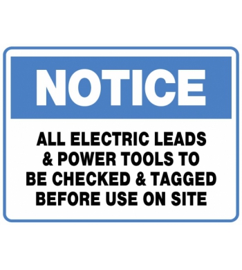 NOTICE ALL ELECTRIC LEADS & POWER TOOLS TO BE CHECKED & TAGGED BEFORE USE ON SITE