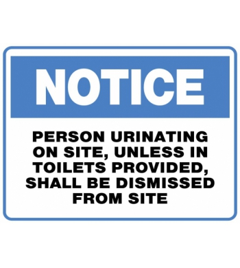 NOTICE PERSONS URINATING ON SITE, UNLESS IN TOILETS PROVIDED, SHALL BE DISMISSED FROM SITE