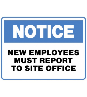 NOTICE NEW EMPLOYEES MUST REPORT TO SITE OFFICE