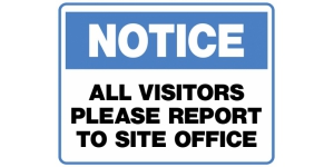NOTICE ALL VISITORS PLEASE REPORT TO SITE OFFICE