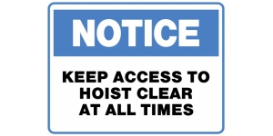 NOTICE KEEP ACCESS TO HOIST CLEAR AT ALL TIMES
