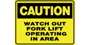 CAUTION WATCH OUT FORK LIFT OPERATING IN AREA